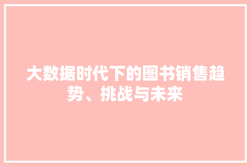 大数据时代下的图书销售趋势、挑战与未来  第1张