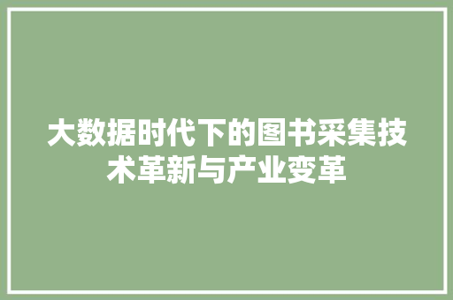 大数据时代下的图书采集技术革新与产业变革  第1张