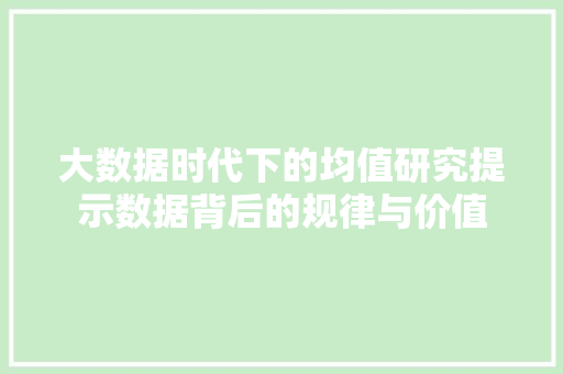 大数据时代下的均值研究提示数据背后的规律与价值  第1张