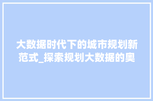 大数据时代下的城市规划新范式_探索规划大数据的奥秘与应用
