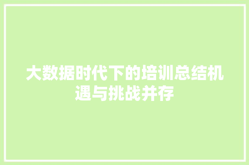 大数据时代下的培训总结机遇与挑战并存  第1张