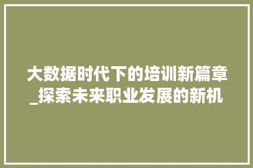 大数据时代下的培训新篇章_探索未来职业发展的新机遇  第1张