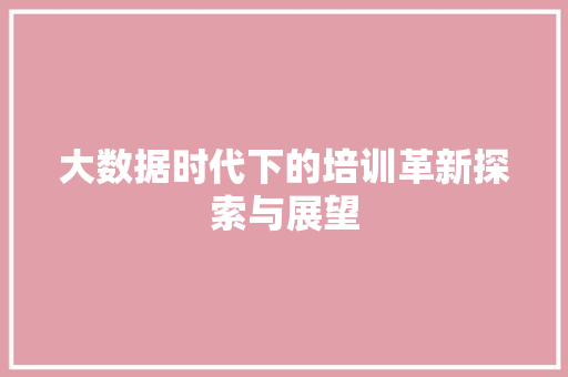 大数据时代下的培训革新探索与展望  第1张