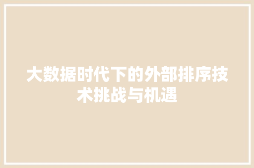 大数据时代下的外部排序技术挑战与机遇  第1张