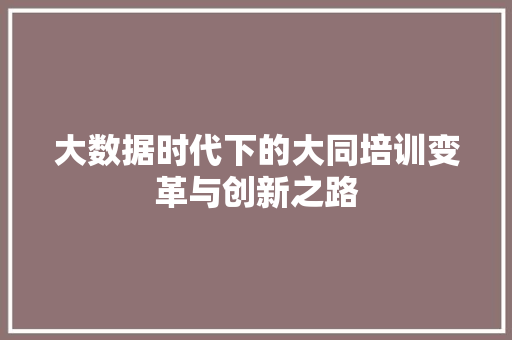 大数据时代下的大同培训变革与创新之路
