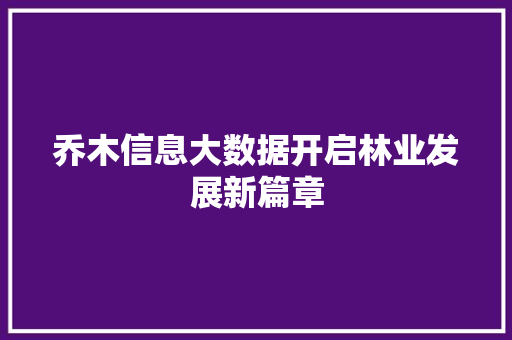 乔木信息大数据开启林业发展新篇章