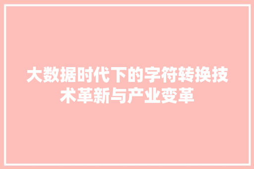 大数据时代下的字符转换技术革新与产业变革