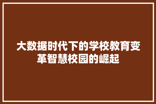 大数据时代下的学校教育变革智慧校园的崛起  第1张