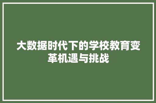 大数据时代下的学校教育变革机遇与挑战  第1张