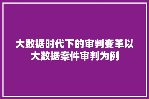 大数据时代下的审判变革以大数据案件审判为例