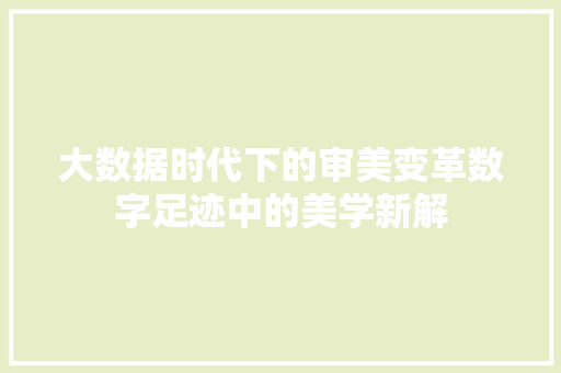 大数据时代下的审美变革数字足迹中的美学新解