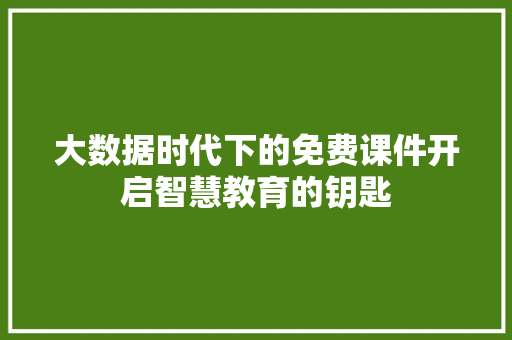 大数据时代下的免费课件开启智慧教育的钥匙  第1张