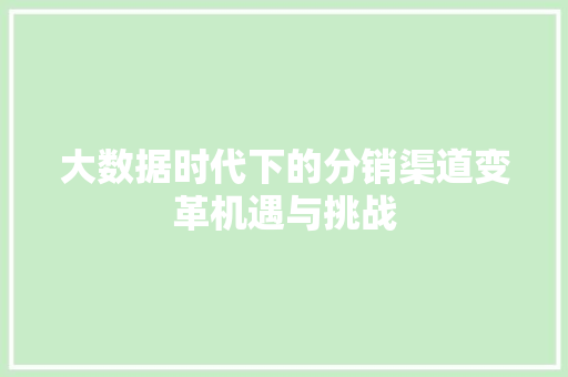 大数据时代下的分销渠道变革机遇与挑战  第1张