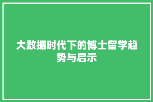 大数据时代下的博士留学趋势与启示  第1张