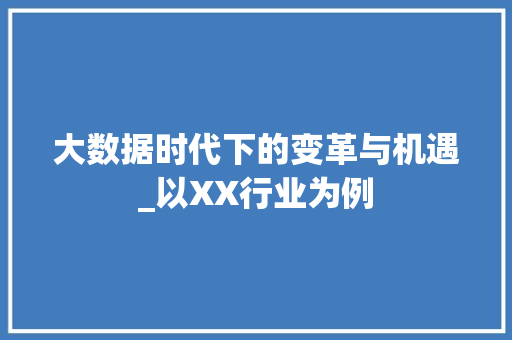 大数据时代下的变革与机遇_以XX行业为例  第1张