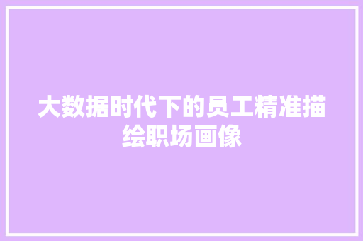大数据时代下的员工精准描绘职场画像  第1张