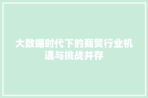 大数据时代下的商贸行业机遇与挑战并存