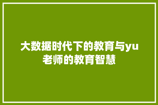 大数据时代下的教育与yu老师的教育智慧