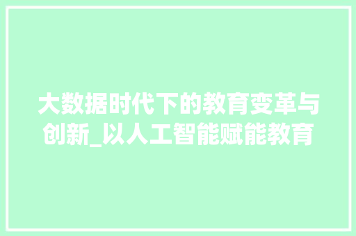 大数据时代下的教育变革与创新_以人工智能赋能教育为例
