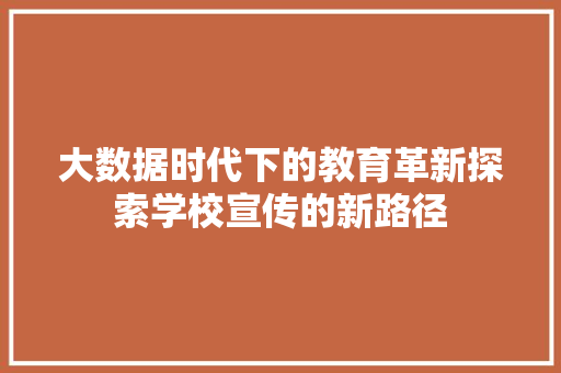 大数据时代下的教育革新探索学校宣传的新路径
