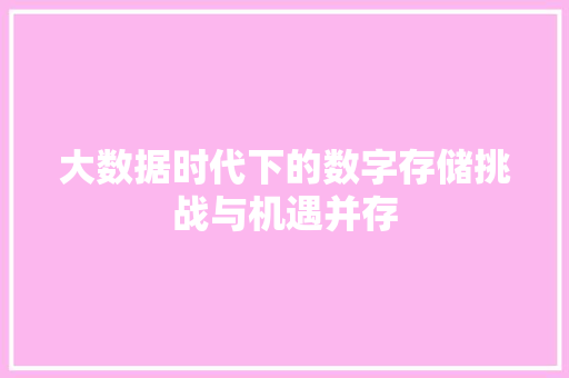 大数据时代下的数字存储挑战与机遇并存