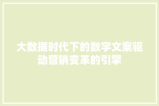 大数据时代下的数字文案驱动营销变革的引擎  第1张