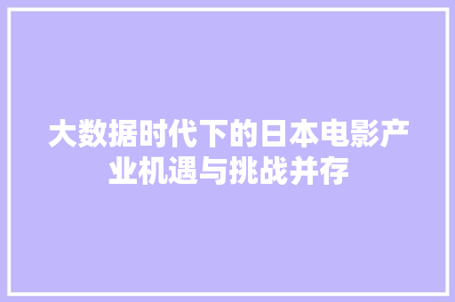 大数据时代下的日本电影产业机遇与挑战并存  第1张