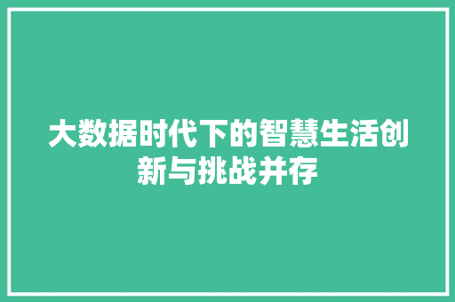 大数据时代下的智慧生活创新与挑战并存  第1张