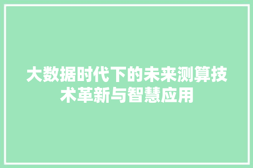 大数据时代下的未来测算技术革新与智慧应用  第1张