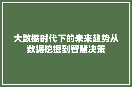 大数据时代下的未来趋势从数据挖掘到智慧决策
