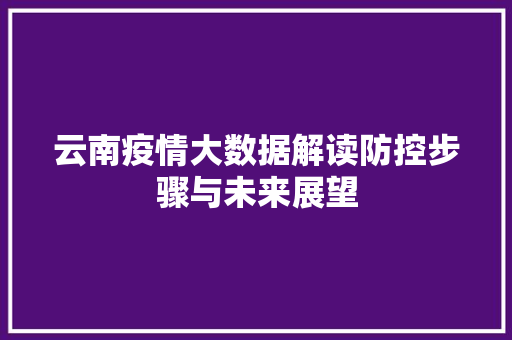 云南疫情大数据解读防控步骤与未来展望