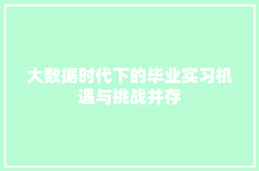大数据时代下的毕业实习机遇与挑战并存  第1张