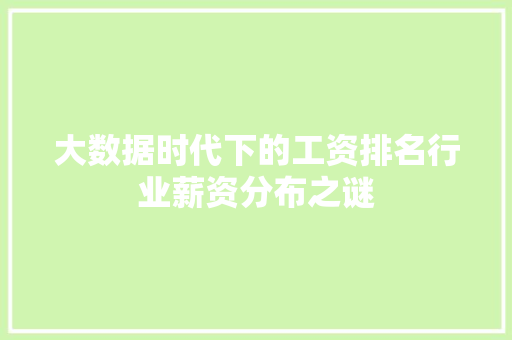 大数据时代下的工资排名行业薪资分布之谜  第1张