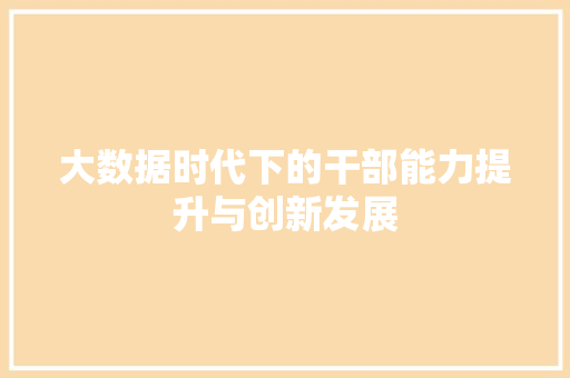 大数据时代下的干部能力提升与创新发展  第1张