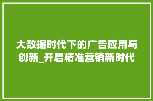大数据时代下的广告应用与创新_开启精准营销新时代  第1张