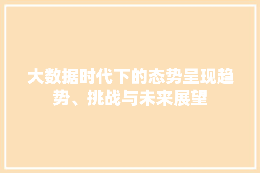 大数据时代下的态势呈现趋势、挑战与未来展望  第1张