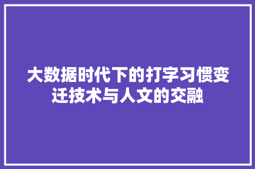 大数据时代下的打字习惯变迁技术与人文的交融