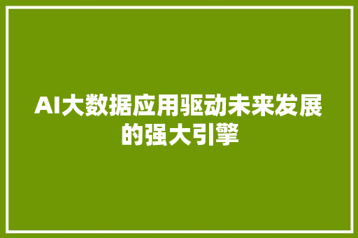 AI大数据应用驱动未来发展的强大引擎