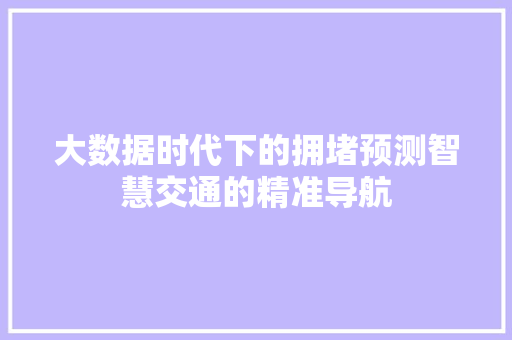 大数据时代下的拥堵预测智慧交通的精准导航  第1张