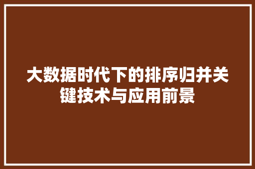 大数据时代下的排序归并关键技术与应用前景