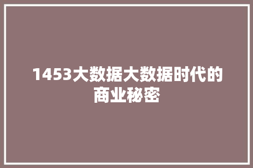 1453大数据大数据时代的商业秘密