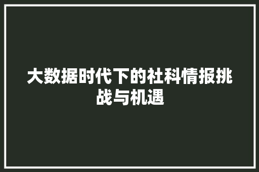 大数据时代下的社科情报挑战与机遇