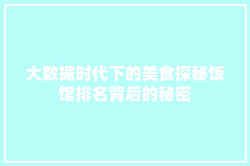 大数据时代下的美食探秘饭馆排名背后的秘密  第1张