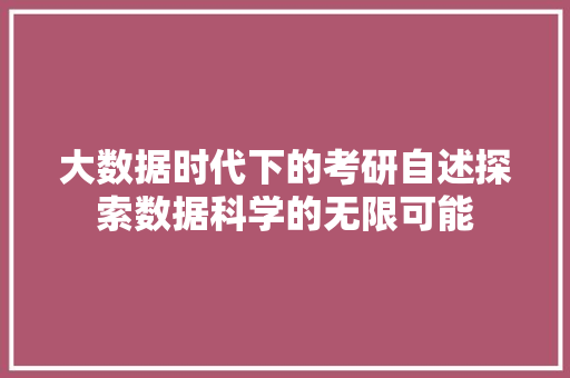 大数据时代下的考研自述探索数据科学的无限可能  第1张