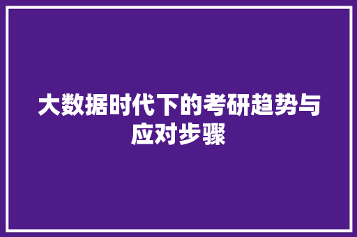 大数据时代下的考研趋势与应对步骤  第1张