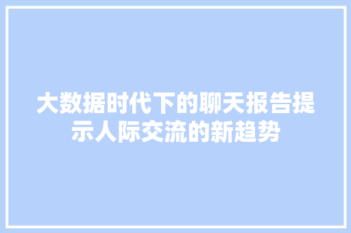 大数据时代下的聊天报告提示人际交流的新趋势