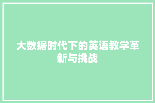 大数据时代下的英语教学革新与挑战  第1张