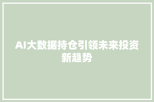 AI大数据持仓引领未来投资新趋势