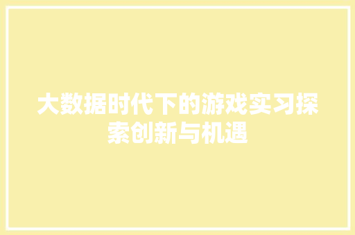 大数据时代下的游戏实习探索创新与机遇