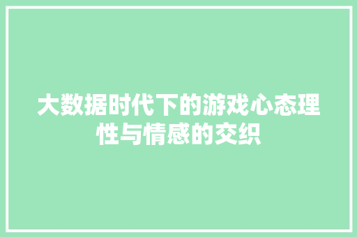大数据时代下的游戏心态理性与情感的交织  第1张